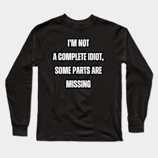 I'm not a complete idiot, some parts are missing Long Sleeve T-Shirt